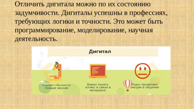   Отличить дигитала можно по их состоянию задумчивости. Дигиталы успешны в профессиях, требующих логики и точности. Это может быть программирование, моделирование, научная деятельность.   