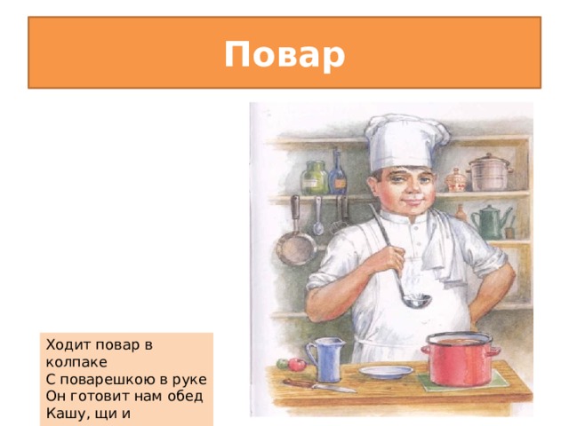 Повар Ходит повар в колпаке С поварешкою в руке Он готовит нам обед Кашу, щи и винегрет. 