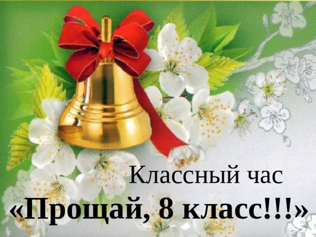 Классный час «Прощай, 8 класс!!!» 