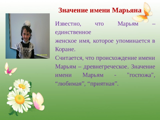  Значение имени Марьяна Известно, что Марьям – единственное женское имя, которое упоминается в Коране. Считается, что происхождение имени Марьям – древнегреческое. Значение имени Марьям - 