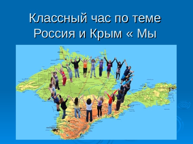Классный час по теме Россия и Крым « Мы вместе» 