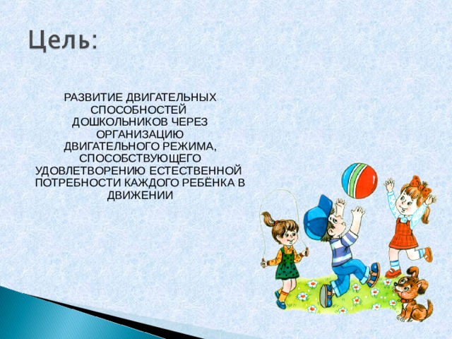 РАЗВИТИЕ ДВИГАТЕЛЬНЫХ СПОСОБНОСТЕЙ ДОШКОЛЬНИКОВ ЧЕРЕЗ ОРГАНИЗАЦИЮ ДВИГАТЕЛЬНОГО РЕЖИМА, СПОСОБСТВУЮЩЕГО УДОВЛЕТВОРЕНИЮ ЕСТЕСТВЕННОЙ ПОТРЕБНОСТИ КАЖДОГО РЕБЁНКА В ДВИЖЕНИИ 