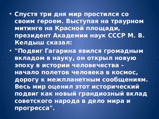 Спустя три дня мир простился со своим героем. Выступая на траурном митинге на Красной площади, президент Академии наук СССР М. В. Келдыш сказал: 