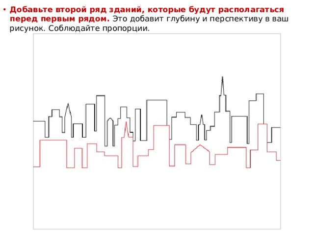 Добавьте второй ряд зданий, которые будут располагаться перед первым рядом.  Это добавит глубину и перспективу в ваш рисунок. Соблюдайте пропорции. 