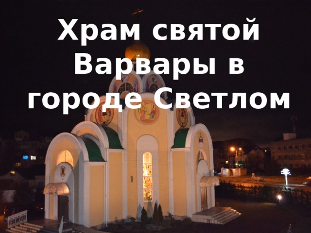 Храм святой Варвары в городе Светлом 