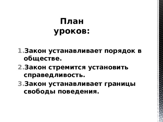План уроков: Закон устанавливает порядок в обществе. Закон стремится установить справедливость. Закон устанавливает границы свободы поведения. 