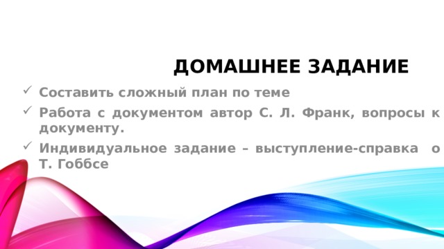 Домашнее задание Составить сложный план по теме Работа с документом автор С. Л. Франк, вопросы к документу. Индивидуальное задание – выступление-справка о Т. Гоббсе 