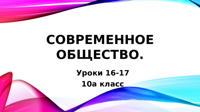 Современное общество. Уроки 16-17 10а класс 