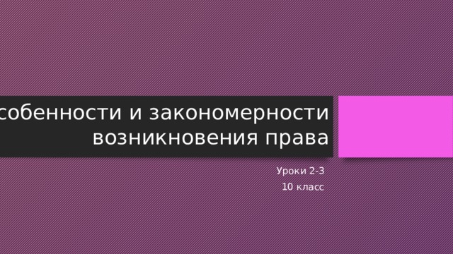 Особенности и закономерности возникновения права Уроки 2-3 10 класс 