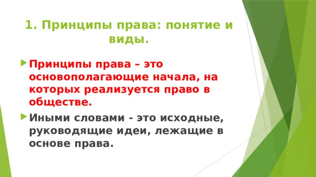 1. Принципы права: понятие и виды. Принципы права – это основополагающие начала, на которых реализуется право в обществе. Иными словами - это исходные, руководящие идеи, лежащие в основе права. 