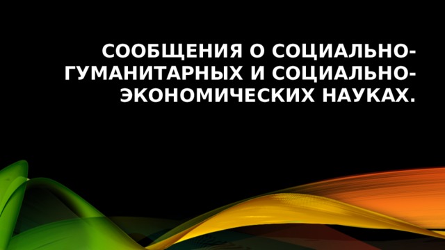 Сообщения о социально-гуманитарных и социально-экономических науках.   