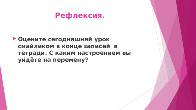 Рефлексия. Оцените сегодняшний урок смайликом в конце записей в тетради. С каким настроением вы уйдёте на перемену? 