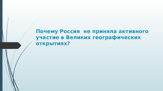 Почему Россия не приняла активного участие в Великих географических открытиях? 