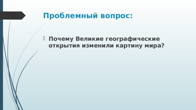 Проблемный вопрос: Почему Великие географические открытия изменили картину мира? 