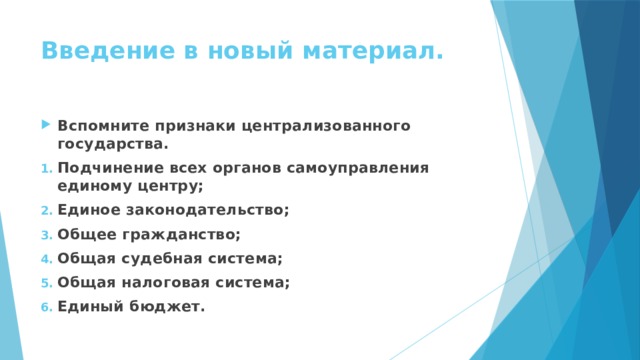 Введение в новый материал. Вспомните признаки централизованного государства. Подчинение всех органов самоуправления единому центру; Единое законодательство; Общее гражданство; Общая судебная система; Общая налоговая система; Единый бюджет. 