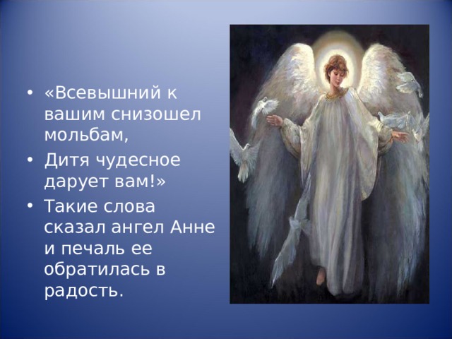 «Всевышний к вашим снизошел мольбам, Дитя чудесное дарует вам!» Такие слова сказал ангел Анне и печаль ее обратилась в радость. 