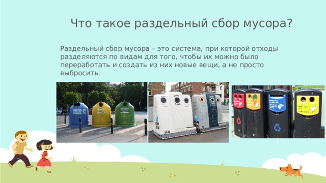 Что такое раздельный сбор мусора? Раздельный сбор мусора – это система, при которой отходы разделяются по видам для того, чтобы их можно было переработать и создать из них новые вещи, а не просто выбросить. Виды раздельного сбора мусора в Европе: