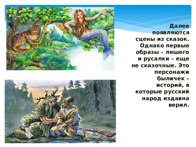 Далее появляются сцены из сказок. Однако первые образы – лешего и русалки – еще не сказочные. Это персонажи быличек – историй, в которые русский народ издавна верил. 