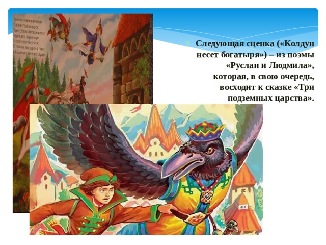 Следующая сценка («Колдун несет богатыря») – из поэмы «Руслан и Людмила», которая, в свою очередь, восходит к сказке «Три подземных царства». 