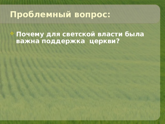 Проблемный вопрос: Почему для светской власти была важна поддержка церкви? 