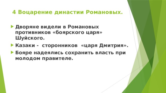 4 Воцарение династии Романовых.   Дворяне видели в Романовых противников «боярского царя» Шуйского. Казаки - сторонников «царя Дмитрия». Бояре надеялись сохранить власть при молодом правителе.    