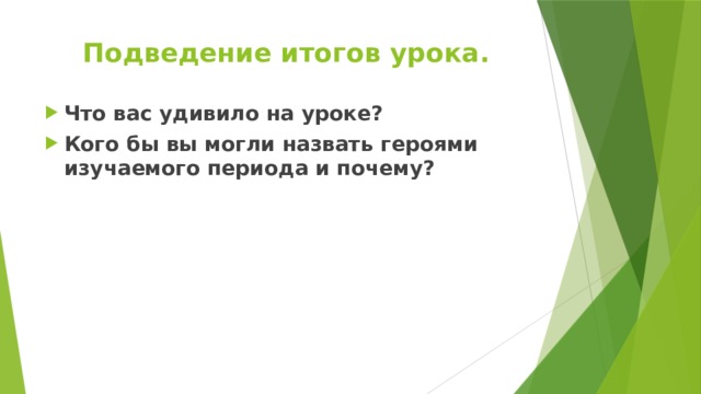 Подведение итогов урока.   Что вас удивило на уроке? Кого бы вы могли назвать героями изучаемого периода и почему?    