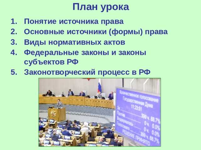 План урока Понятие источника права Основные источники (формы) права Виды нормативных актов Федеральные законы и законы субъектов РФ Законотворческий процесс в РФ 