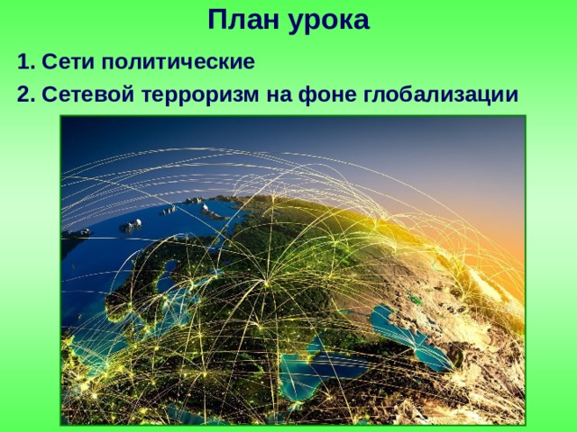 План урока 1. Сети политические 2. Сетевой терроризм на фоне глобализации 