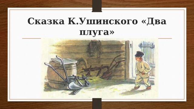 Сказка К.Ушинского «Два плуга» 