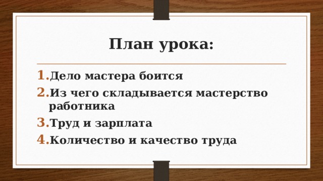 План урока: Дело мастера боится Из чего складывается мастерство работника Труд и зарплата Количество и качество труда 