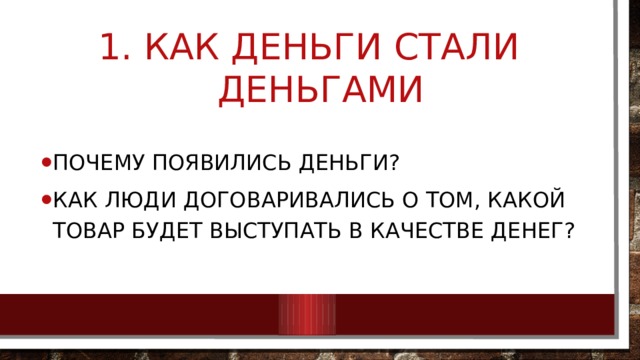  Как деньги стали деньгами Почему появились деньги? Как люди договаривались о том, какой товар будет выступать в качестве денег? 