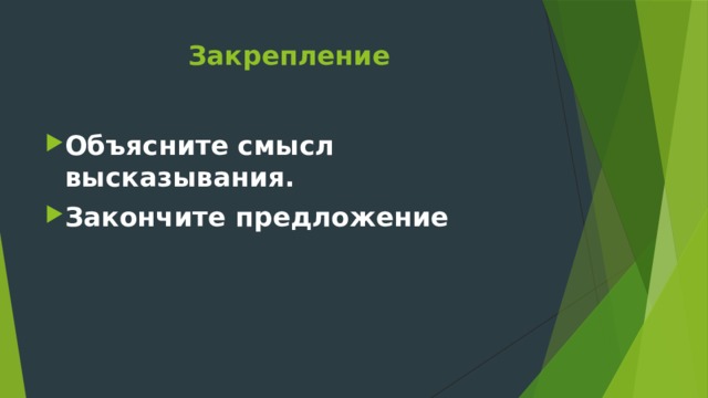 Закрепление Объясните смысл высказывания. Закончите предложение 