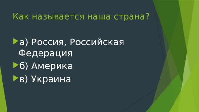 Как называется наша страна?   а) Россия, Российская Федерация б) Америка в) Украина 