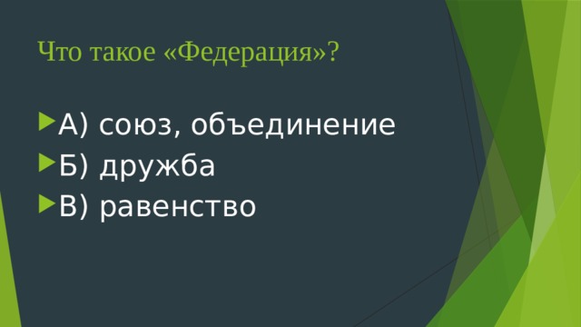 Что такое «Федерация»? А) союз, объединение Б) дружба В) равенство 