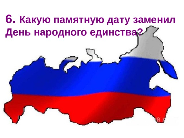6. Какую памятную дату заменил День народного единства?  