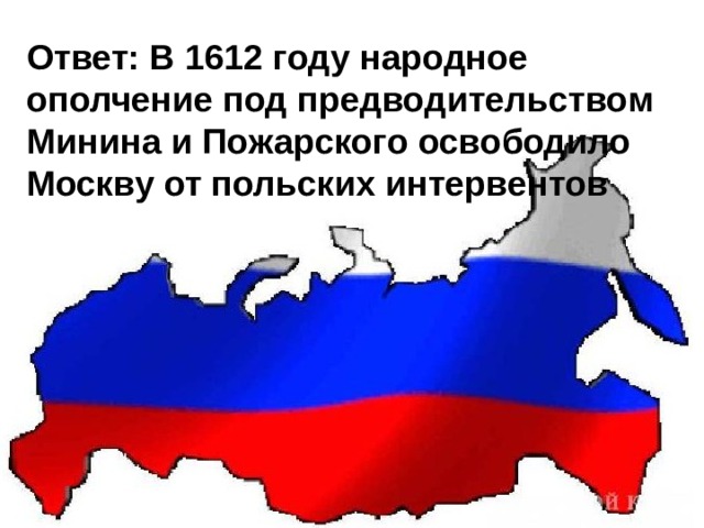 Ответ:   В 1612 году народное ополчение под предводительством Минина и Пожарского освободило Москву от польских интервентов 
