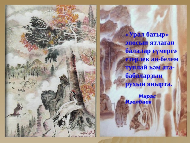 «Урал батыр» эпосын ятлаған балалар ғүмергә етерлек аң-белем туплай һәм ата-бабаларҙың рухын яңырта.   Мирас Иҙелбаев  