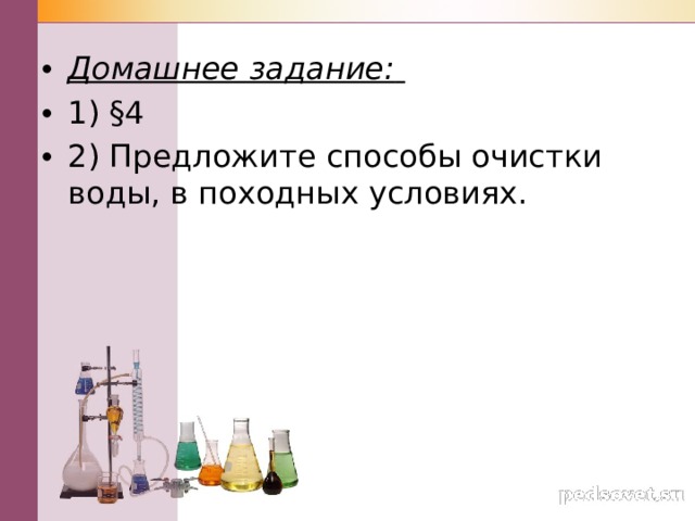 Домашнее задание:  1) §4 2) Предложите способы очистки воды, в походных условиях.  