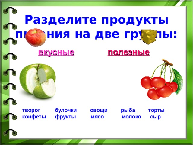 Разделите продукты питания на две группы:   вкусные   полезные   творог булочки овощи рыба торты  конфеты фрукты мясо молоко сыр  