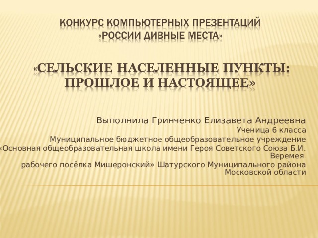 Выполнила Гринченко Елизавета Андреевна Ученица 6 класса Муниципальное бюджетное общеобразовательное учреждение  «Основная общеобразовательная школа имени Героя Советского Союза Б.И. Веремея рабочего посёлка Мишеронский» Шатурского Муниципального района Московской области 