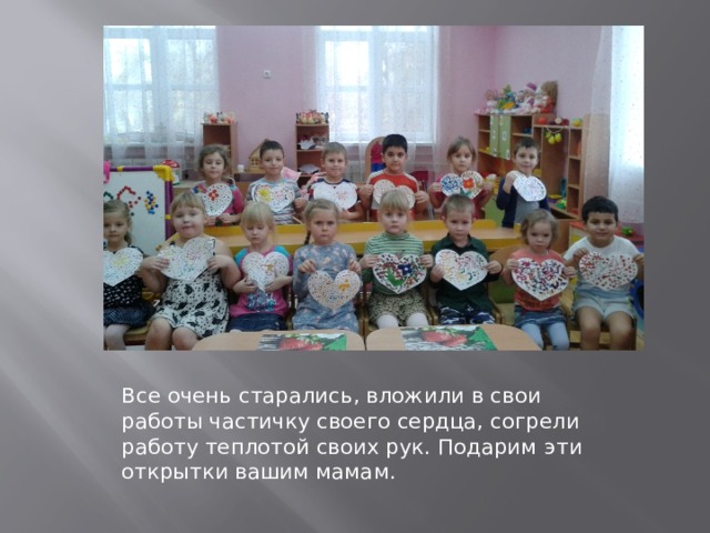 Все очень старались, вложили в свои работы частичку своего сердца, согрели работу теплотой своих рук. Подарим  эти открытки вашим мамам. 