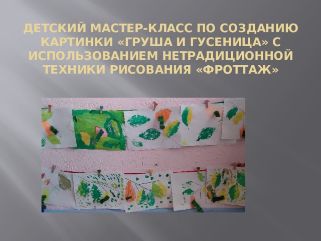 Детский мастер-класс по созданию картинки «груша и гусеница» с использованием нетрадиционной техники рисования «фроттаж» 
