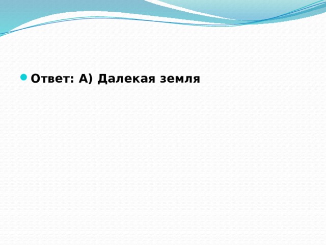 Ответ: А) Далекая земля 