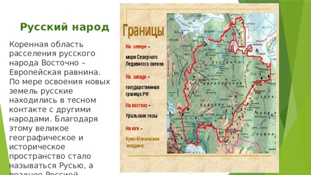 Русский народ Коренная область расселения русского народа Восточно – Европейская равнина. По мере освоения новых земель русские находились в тесном контакте с другими народами. Благодаря этому великое географическое и историческое пространство стало называться Русью, а позднее Россией. 