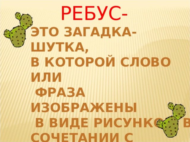 РЕБУС- ЭТО ЗАГАДКА-ШУТКА, В КОТОРОЙ СЛОВО ИЛИ  ФРАЗА ИЗОБРАЖЕНЫ  В ВИДЕ РИСУНКОВ В СОЧЕТАНИИ С БУКВАМИ, ЦИФРАМИ, НОТАМИ И ДРУГИМИ ЗНАКАМИ ЭТО ЗАГАДКА-ШУТКА, В КОТОРОЙ СЛОВО ИЛИ  ФРАЗА ИЗОБРАЖЕНЫ  В ВИДЕ РИСУНКОВ В СОЧЕТАНИИ С БУКВАМИ, ЦИФРАМИ, НОТАМИ И ДРУГИМИ ЗНАКАМИ ЭТО ЗАГАДКА-ШУТКА, В КОТОРОЙ СЛОВО ИЛИ  ФРАЗА ИЗОБРАЖЕНЫ  В ВИДЕ РИСУНКОВ В СОЧЕТАНИИ С БУКВАМИ, ЦИФРАМИ, НОТАМИ И ДРУГИМИ ЗНАКАМИ ЭТО ЗАГАДКА-ШУТКА, В КОТОРОЙ СЛОВО ИЛИ  ФРАЗА ИЗОБРАЖЕНЫ  В ВИДЕ РИСУНКОВ В СОЧЕТАНИИ С БУКВАМИ, ЦИФРАМИ, НОТАМИ И ДРУГИМИ ЗНАКАМИ  