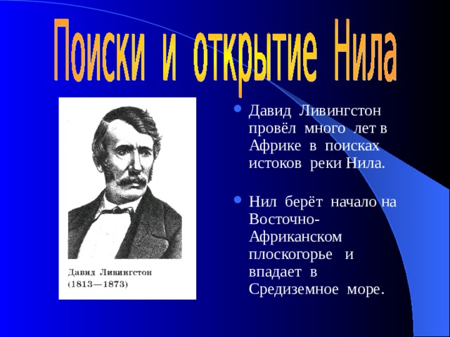 Давид Ливингстон провёл много лет в Африке в поисках истоков реки Нила. Нил берёт начало на Восточно-Африканском плоскогорье и впадает в Средиземное море.   