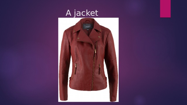 A jacket 