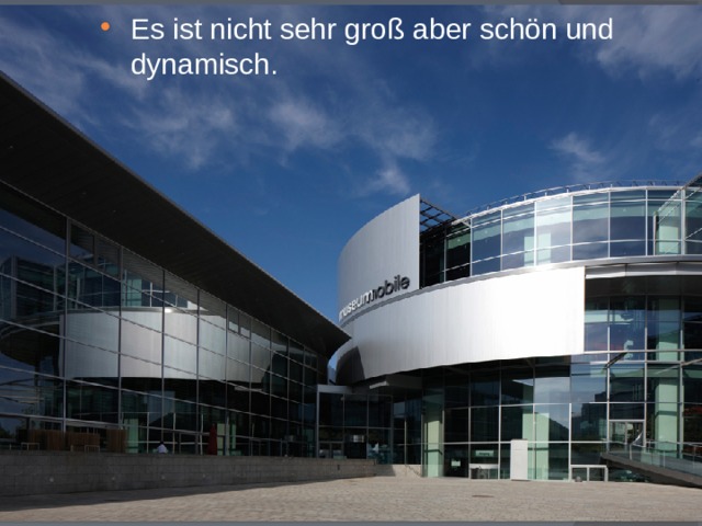 Es ist nicht sehr groß aber schön und dynamisch. 