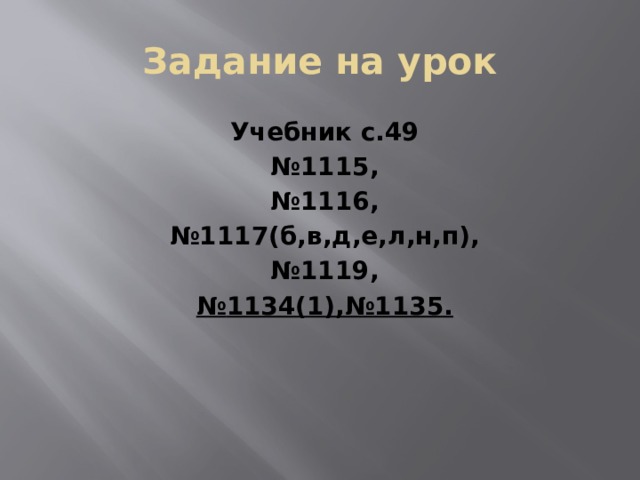 Задание на урок Учебник с.49 № 1115, № 1116, № 1117(б,в,д,е,л,н,п), № 1119, № 1134(1),№1135. 