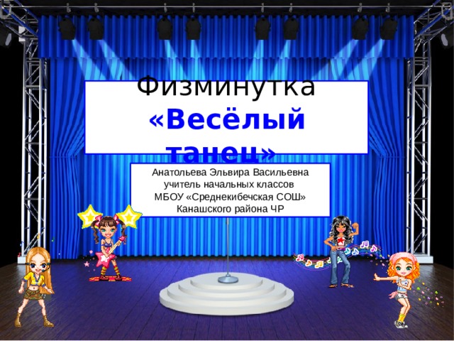 Физминутка  «Весёлый танец» Анатольева Эльвира Васильевна учитель начальных классов МБОУ «Среднекибечская СОШ» Канашского района ЧР  